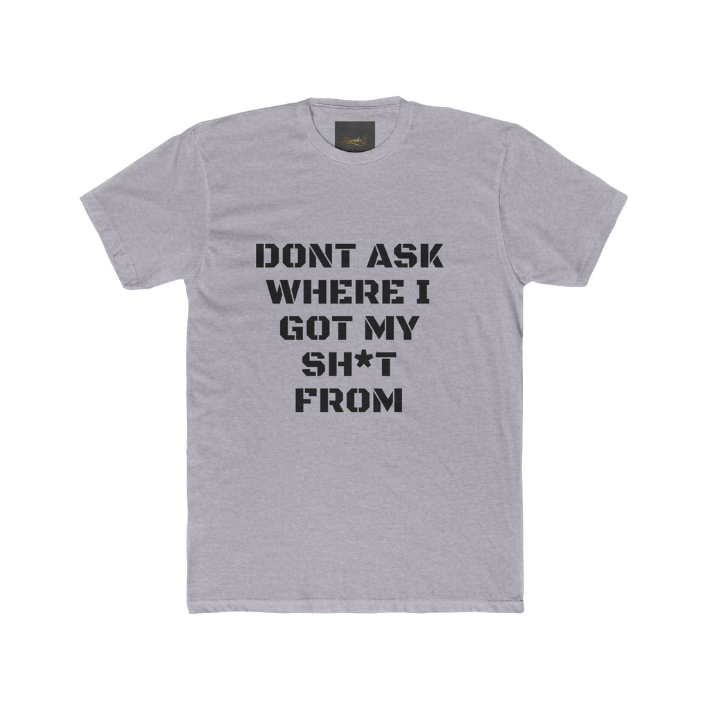 Crew Tee – "Don't Ask Where I Got My Sh*t From" Graphic Tee