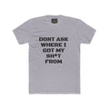 Crew Tee – "Don't Ask Where I Got My Sh*t From" Graphic Tee