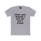 Crew Tee – "Don't Ask Where I Got My Sh*t From" Graphic Tee