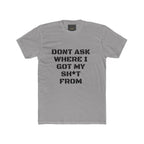 Crew Tee – "Don't Ask Where I Got My Sh*t From" Graphic Tee